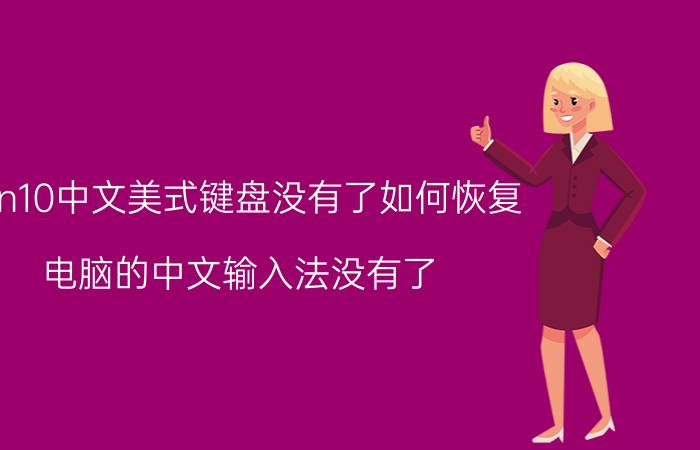 win10中文美式键盘没有了如何恢复 电脑的中文输入法没有了？